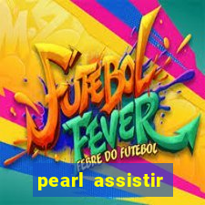 pearl assistir online megaflix